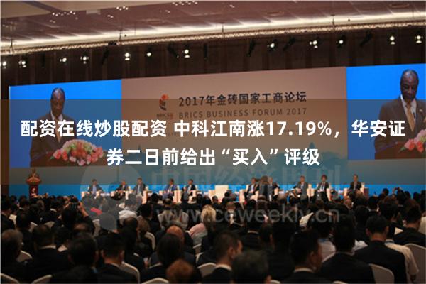 配资在线炒股配资 中科江南涨17.19%，华安证券二日前给出“买入”评级