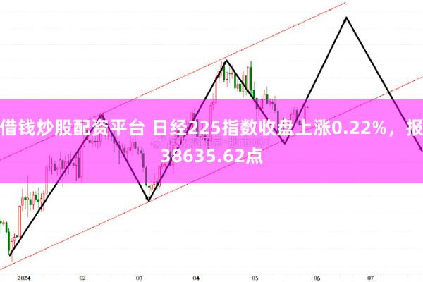 借钱炒股配资平台 日经225指数收盘上涨0.22%，报38635.62点