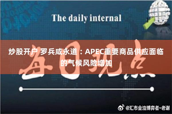 炒股开户 罗兵咸永道︰APEC重要商品供应面临的气候风险增加